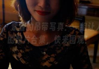 pans – 紫萱的吊带写真：一组让人心动的照片合集，快来围观！