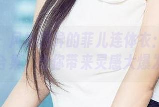 尤果网 – 风格迥异的菲儿连体衣：荟萃资源合集，给你带来灵感大爆发！