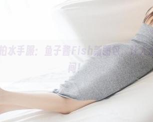 美媛馆 – 私拍水手服：鱼子酱Fish新图包，让人心跳加速的瞬间！