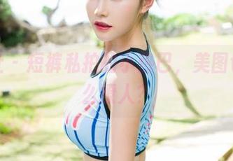 魅妍社 – 短裤私拍的小热巴，美图也能这么撩人？